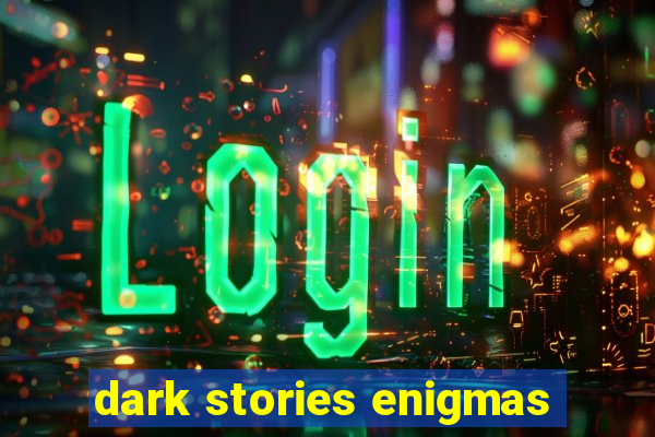 dark stories enigmas