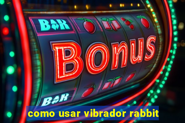 como usar vibrador rabbit