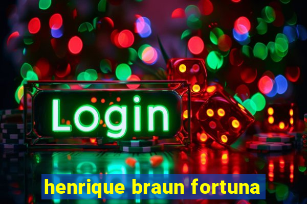 henrique braun fortuna