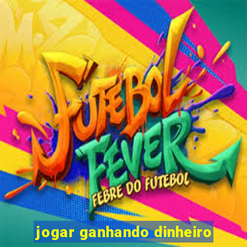 jogar ganhando dinheiro