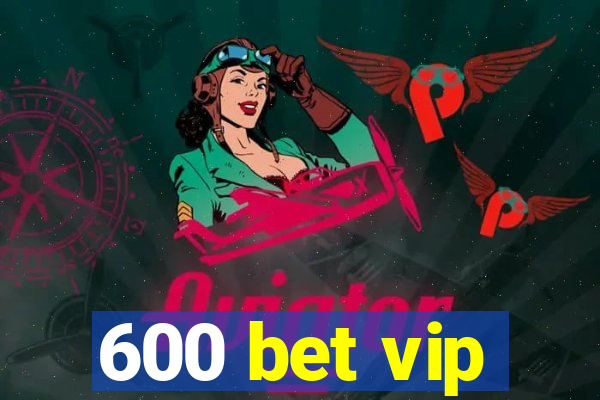 600 bet vip