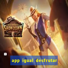 app igual desfrutar de dinheiro