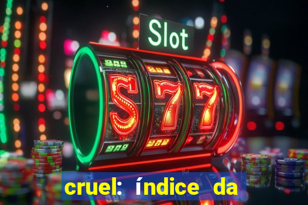 cruel: índice da maldade pdf cruel índice da maldade pdf grátis