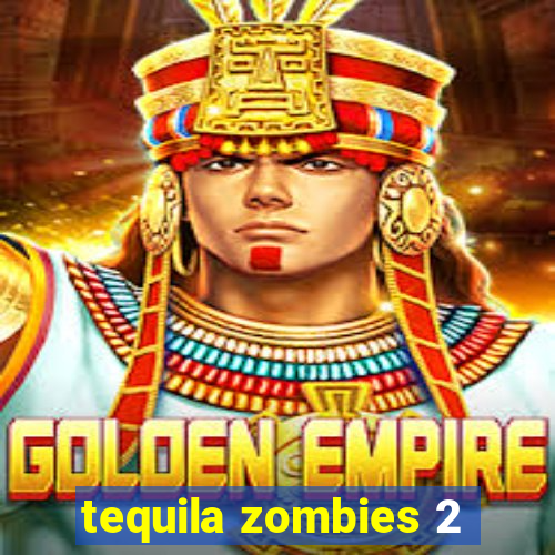 tequila zombies 2