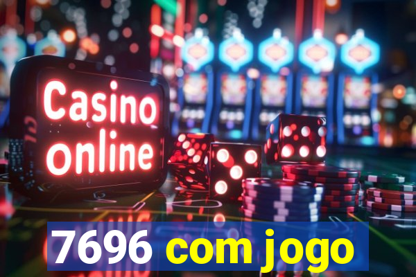 7696 com jogo