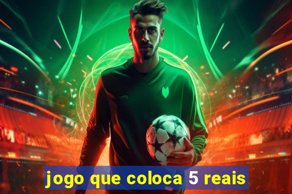 jogo que coloca 5 reais