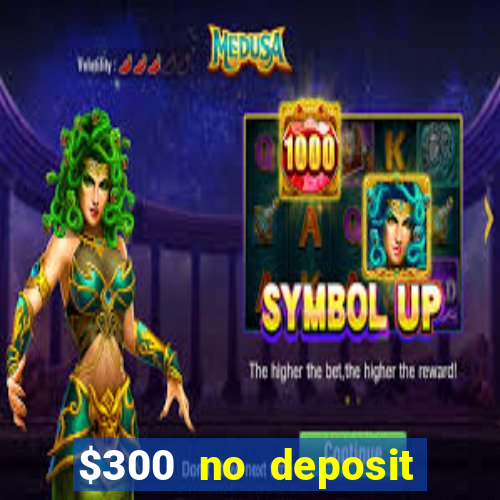 $300 no deposit bonus casino