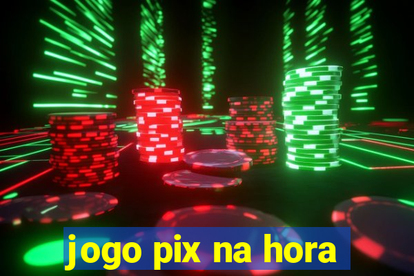 jogo pix na hora