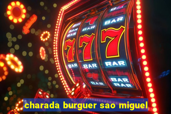 charada burguer sao miguel