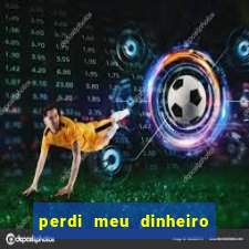 perdi meu dinheiro no jogo do tigre o que fazer