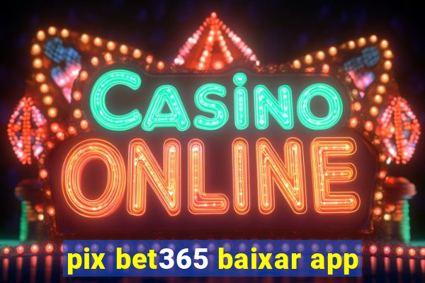 pix bet365 baixar app