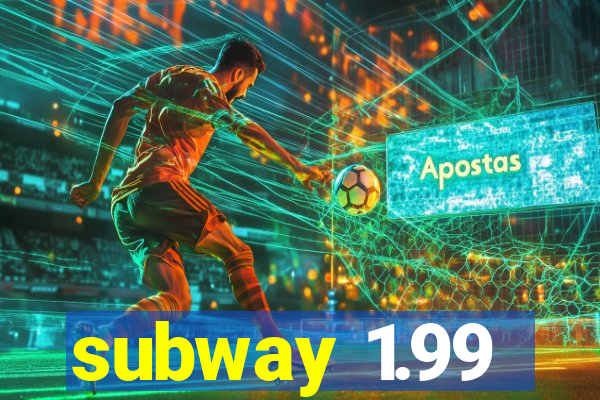 subway 1.99