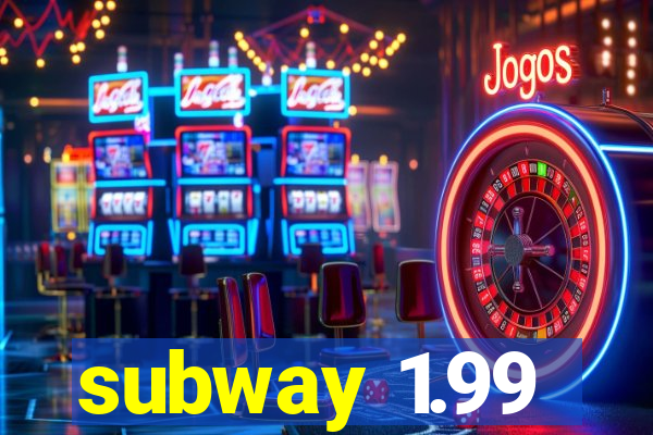 subway 1.99