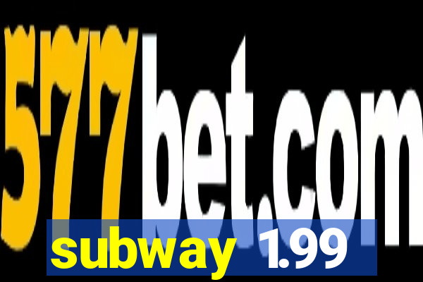 subway 1.99