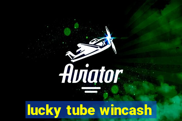 lucky tube wincash