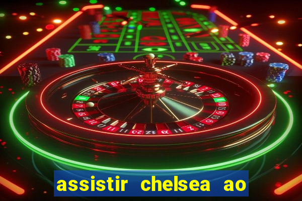 assistir chelsea ao vivo futemax