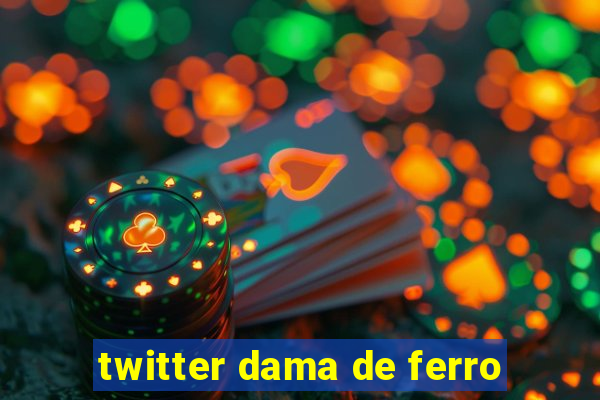 twitter dama de ferro