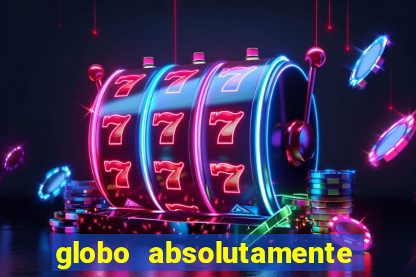 globo absolutamente tudo com