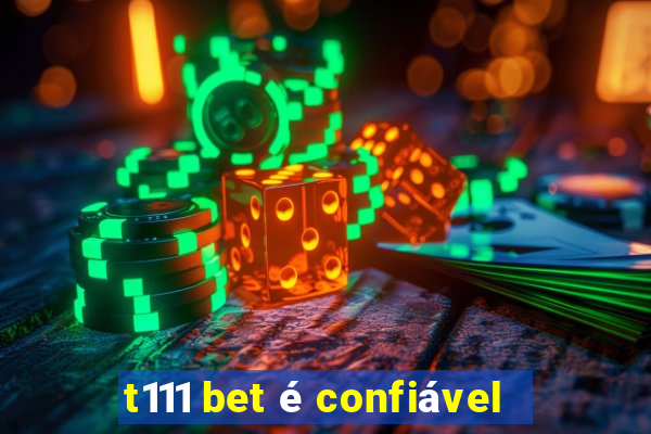 t111 bet é confiável