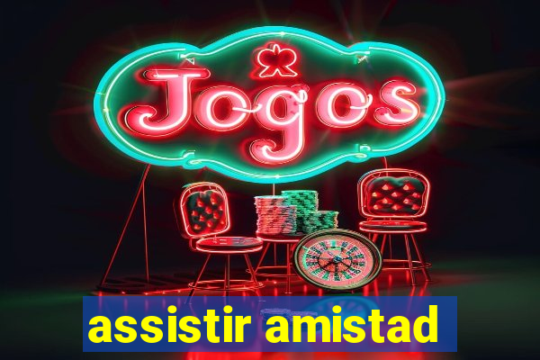 assistir amistad