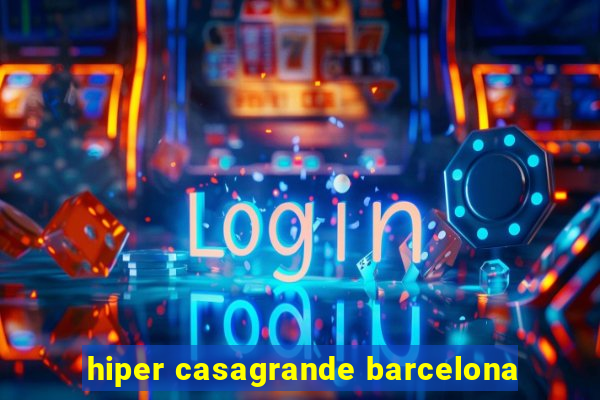 hiper casagrande barcelona