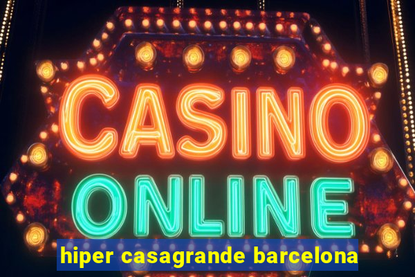 hiper casagrande barcelona