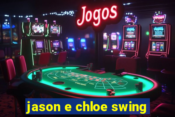 jason e chloe swing