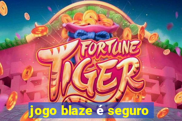 jogo blaze é seguro