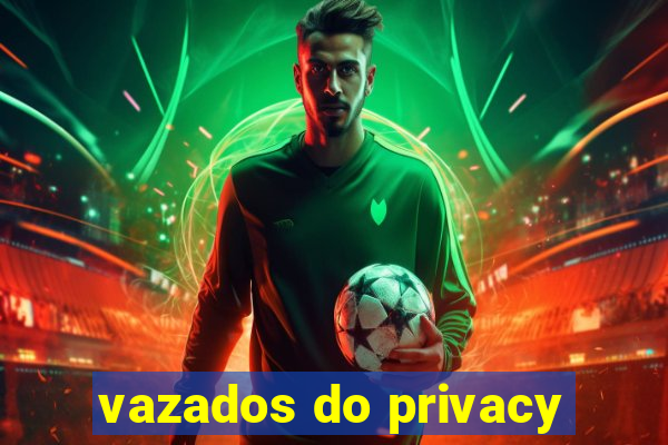 vazados do privacy