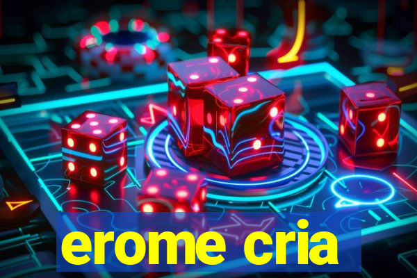 erome cria