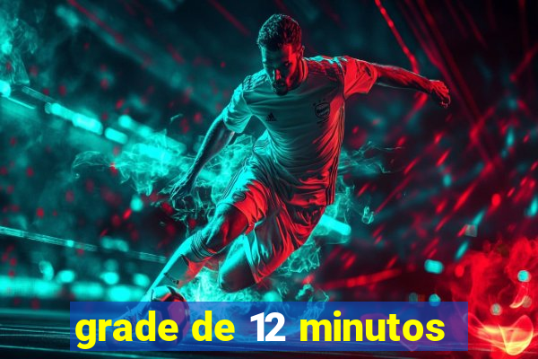 grade de 12 minutos