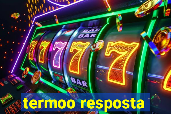 termoo resposta