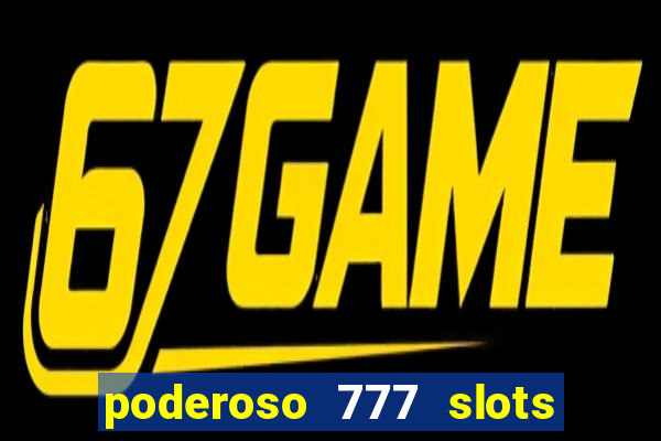 poderoso 777 slots paga mesmo