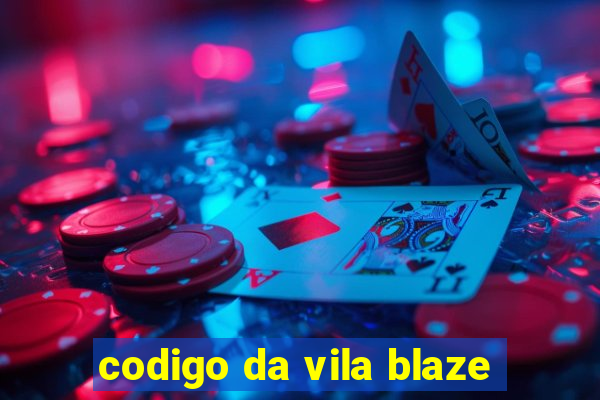 codigo da vila blaze