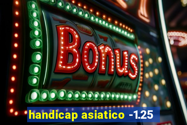 handicap asiatico -1.25