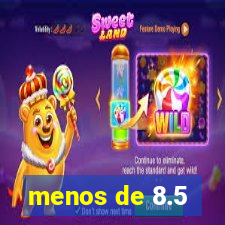 menos de 8.5