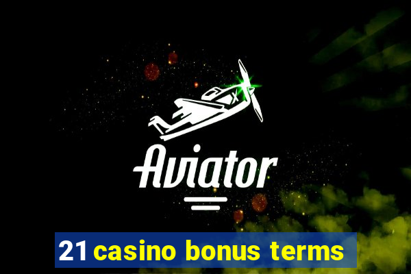 21 casino bonus terms