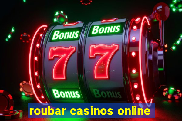 roubar casinos online