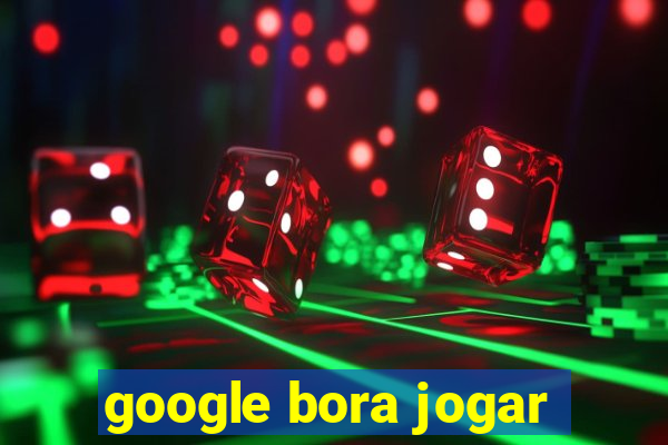 google bora jogar