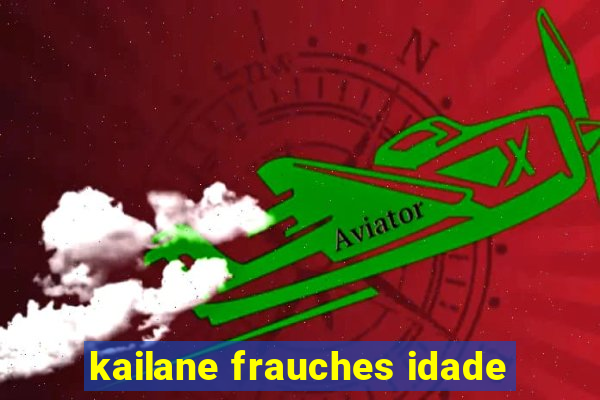 kailane frauches idade