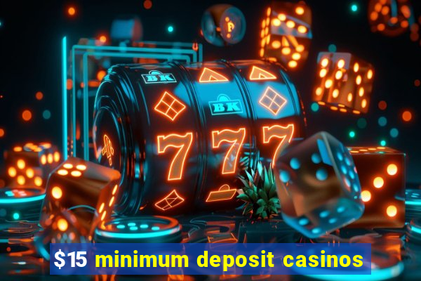 $15 minimum deposit casinos