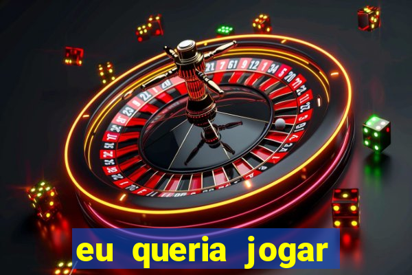 eu queria jogar mas perdi a aposta