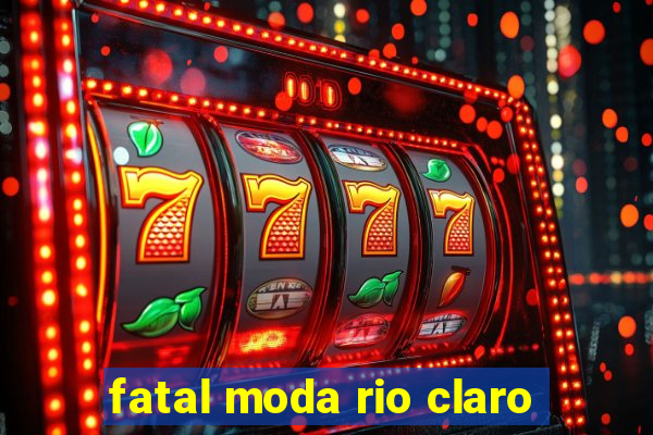 fatal moda rio claro