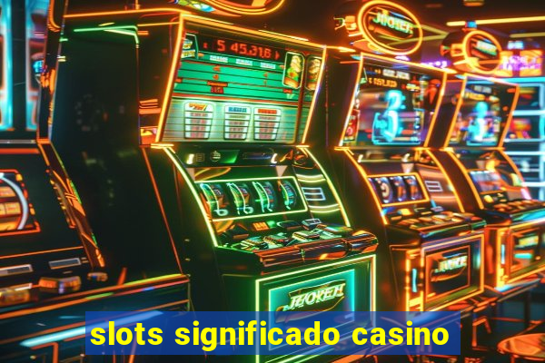 slots significado casino