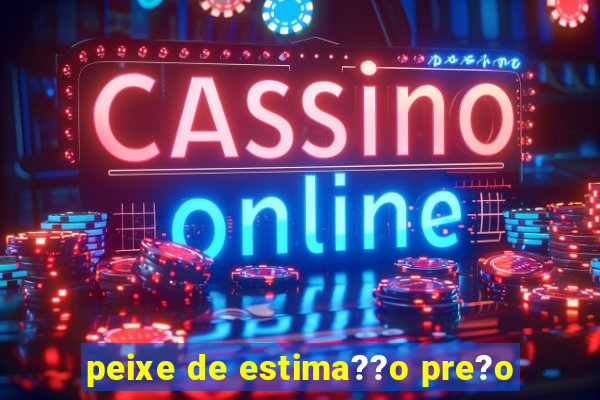 peixe de estima??o pre?o