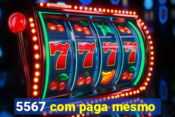 5567 com paga mesmo