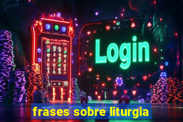 frases sobre liturgia