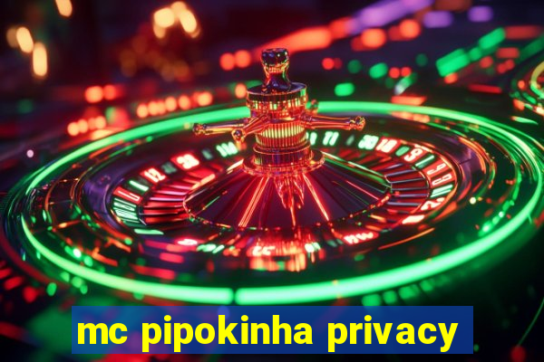 mc pipokinha privacy