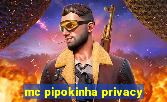 mc pipokinha privacy