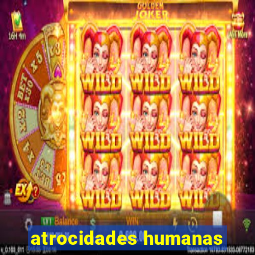 atrocidades humanas